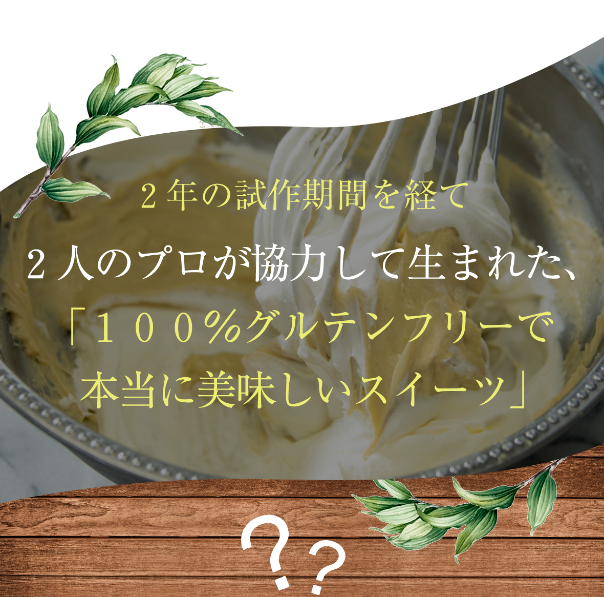 ２年の試作期間を経て２人のプロが協力して生まれた、「１００％グルテンフリーで本当に美味しいスイーツ」